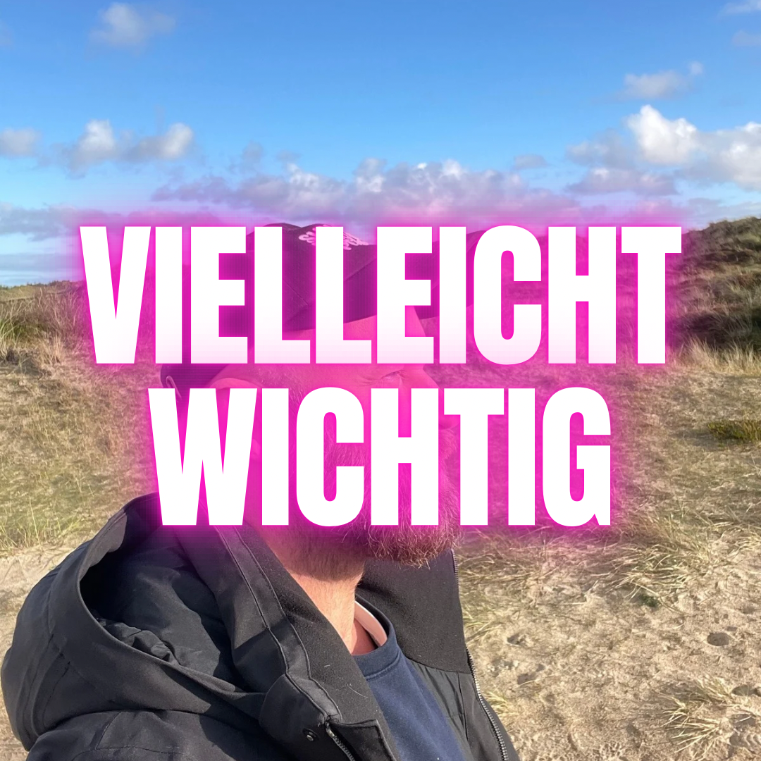 Vielleicht bist du wichtig!